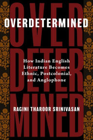 Ebook gratis italiano download epub Overdetermined: How Indian English Literature Becomes Ethnic, Postcolonial, and Anglophone PDB RTF iBook 9780231218856 by Ragini Tharoor Srinivasan English version
