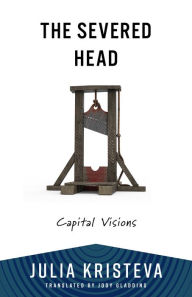 Title: The Severed Head: Capital Visions, Author: Julia Kristeva