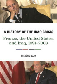 Title: A History of the Iraq Crisis: France, the United States, and Iraq, 1991-2003, Author: Frédéric Bozo
