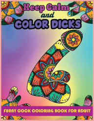Title: Keep calm and color dicks: 50 Funny Dick Pages Coloring Book. An adult coloring book with amazing designs, like abstract flowers, ... penis colorin, Author: David D. Nichols