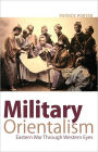 Military Orientalism: Eastern War Through Western Eyes