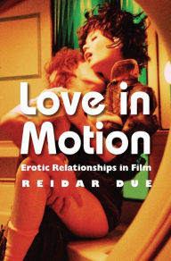 Title: Love in Motion: Erotic Relationships in Film, Author: Reidar Due