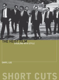 Title: The Heist Film: Stealing with Style, Author: Daryl Lee