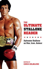 Title: The Ultimate Stallone Reader: Sylvester Stallone as Star, Icon, Auteur, Author: Chris Holmlund