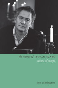 Title: The Cinema of István Szabó: Visions of Europe, Author: John Cunningham