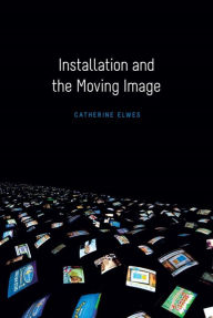 Title: Installation and the Moving Image, Author: Catherine Elwes