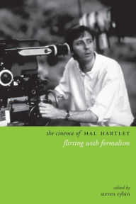 Title: The Cinema of Hal Hartley: Flirting with Formalism, Author: Steven Rybin