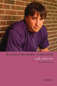 Title: The Cinema of Richard Linklater: Walk, Don't Run, Author: Rob Stone