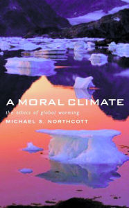 Title: A Moral Climate: The Ethics of Global Warming, Author: Michael Northcott