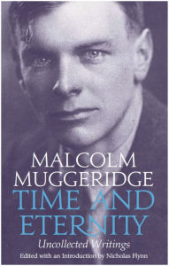 Title: Time and Eternity: Uncollected Writings, Author: Malcolm Muggeridge