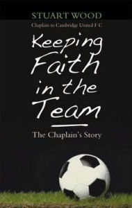 Title: Keeping Faith in the Team: The Chaplain's Story, Author: Stuart Wood