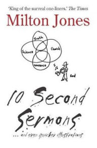 Title: 10 Second Sermons: .. and Even Quicker Illustrations, Author: Milton Jones