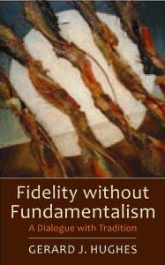 Title: Fidelity Without Fundamentalism: A Dialogue With Tradition, Author: Gerard J. Hughes