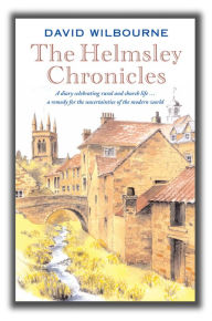 Title: The Helmsley Chronicles: A diary celebrating rural and church life . a remedy for the uncertainties of the modern world, Author: David Wilbourne