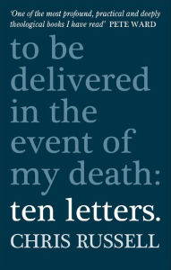 Title: Ten Letters: To be delivered in the event of my death, Author: Chris Russell