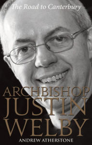 Title: Archbishop Justin Welby: The Road to Canterbury, Author: Andrew Atherstone