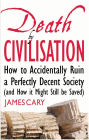 Death By Civilisation: How to Accidently Ruin a Perfectly Decent Society (and How it Might Still be Saved)