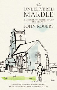 Title: Undelivered Mardle: A Memoir of Belief, Doubt and Delight, Author: John Rogers