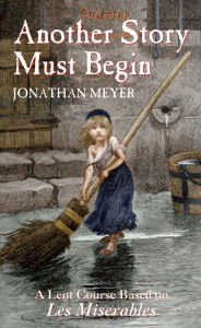 Title: Another Story Must Begin: A Lent Course Based on Les Miserables, Author: Jonathan Meyer