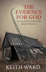 Title: The Evidence For God: A Case for the Existence of the Spiritual Dimension, Author: Keith Ward