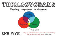 Title: Theologygrams: Theology Explained in Diagrams, Author: Rich Wyld
