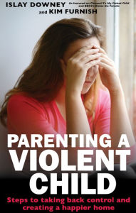 Title: Parenting a Violent Child: Steps to taking back control and creating a happier home, Author: Islay Downey