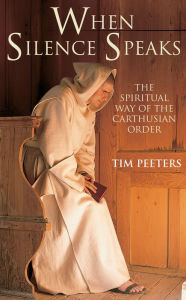 Title: When Silence Speaks: The Spiritual Way of the Carthusian Order, Author: Tim Peeters