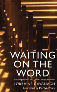 Title: Waiting on the Word: Preaching Sermons that Connect People to God, Author: Lorraine Cavanagh