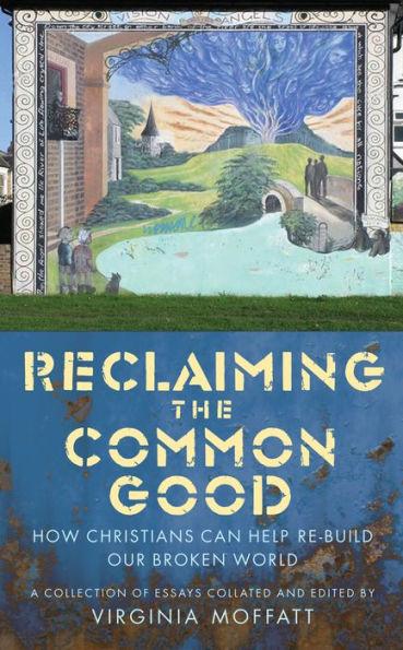 Reclaiming the Common Good: How Christians Can Help Re-Build Our Broken World