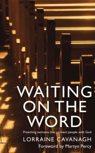 Title: Waiting on the Word: Preaching sermons that connect people with God, Author: Lorraine Cavanagh