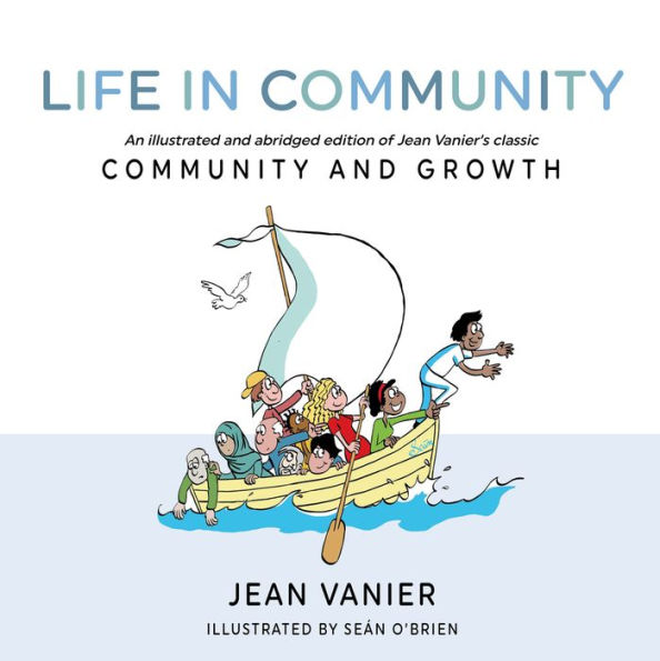 Life in Community: An Illustrated and Abridged Edition of Jean Vanier's Classic Community and Growth