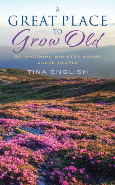 A Great Place to Grow Old: Re-imagninig ministry among older people