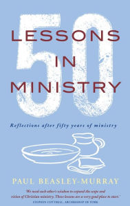 Title: 50 Lessons in Ministry: Reflections after fifty years of ministry, Author: Paul Beasley-Murray