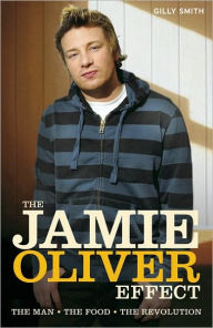 Title: The Jamie Oliver Effect: The Man, The Food, The Revolution, Author: Gilly Smith