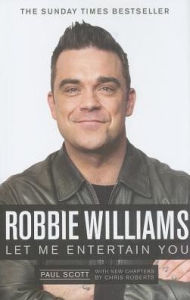 Title: Robbie Williams: Let Me Entertain You, Author: Paul Scott