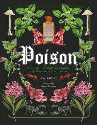 Title: Poison: The History of Potions, Powders and Murderous Practitioners, Author: Ben Hubbard
