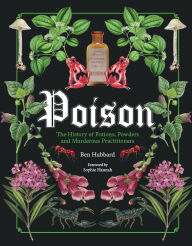 Title: Poison: The History of Potions, Powders and Murderous Practitioners, Author: Ben Hubbard