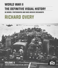 Title: World War II: The Definitive Visual History: Volume II: From the Invasion of Sicily to VJ Day 1943-45, Author: Richard Overy