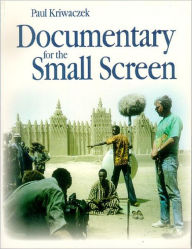Title: Documentary for the Small Screen / Edition 1, Author: Paul Kriwaczek