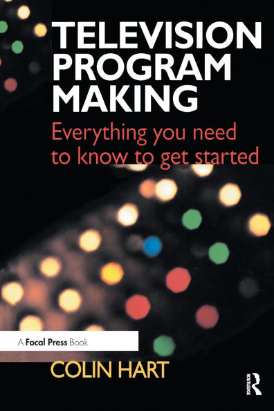 Television Program Making: Everything you need to know to get started