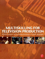 Title: Multiskilling for Television Production / Edition 1, Author: Peter Ward