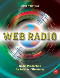 Title: Web Radio: Radio Production for Internet Streaming / Edition 1, Author: Chris Priestman