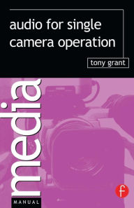 Title: Audio for Single Camera Operation / Edition 1, Author: Tony Grant