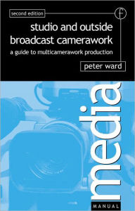 Title: Studio and Outside Broadcast Camerawork / Edition 1, Author: Peter Ward