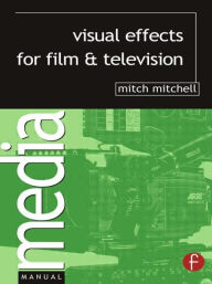 Title: Visual Effects for Film and Television / Edition 1, Author: Mitch Mitchell