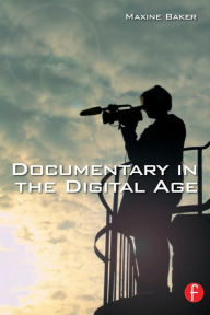 Title: Documentary in the Digital Age / Edition 1, Author: Maxine Baker