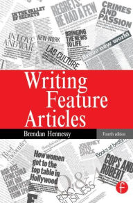 Title: Writing Feature Articles / Edition 4, Author: Brendan Hennessy