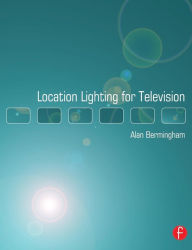 Title: Location Lighting for Television / Edition 1, Author: Alan Bermingham