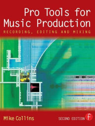 Title: Pro Tools for Music Production: Recording, Editing and Mixing / Edition 2, Author: Mike Collins