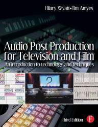 Title: Audio Post Production for Television and Film: An introduction to technology and techniques / Edition 3, Author: Hilary Wyatt